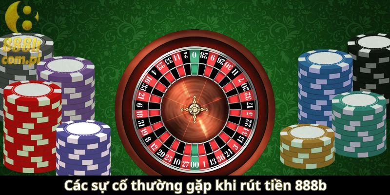 Các sự cố thường gặp khi rút tiền 888b